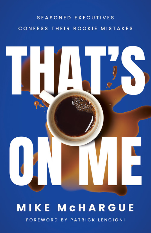 That's on Me (Seasoned Executives Confess Their Rookie Mistakes) by Mike McHargue, 9798886452778