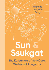 Sun & Ssukgat (The Korean Art of Self-Care, Wellness & Longevity) by Michelle Jungmin Bang, 9780063341524