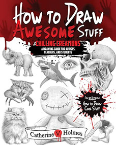 How to Draw Awesome Stuff - Chilling Creations (A Drawing Guide for Artists, Teachers and Students) by Catherine V. Holmes, 9781956769807