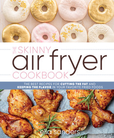 The Skinny Air Fryer Cookbook (The Best Recipes for Cutting the Fat and Keeping the Flavor in Your Favorite Fried Foods) by Ella Sanders, 9781250279521