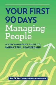 Your First 90 Days Managing People (A New Manager's Guide to Impactful Leadership) by Dr. CK Bray, 9798886509649