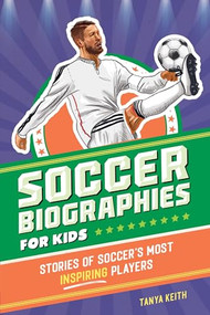 Soccer Biographies for Kids (Stories of Soccer's Most Inspiring Players) by Tanya Keith, Brenna Daugherty, 9798886502008
