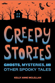 Creepy Stories (Ghosts, Mysteries, and Other Spooky Tales) by Kelly Anne McLellan, 9798886509854