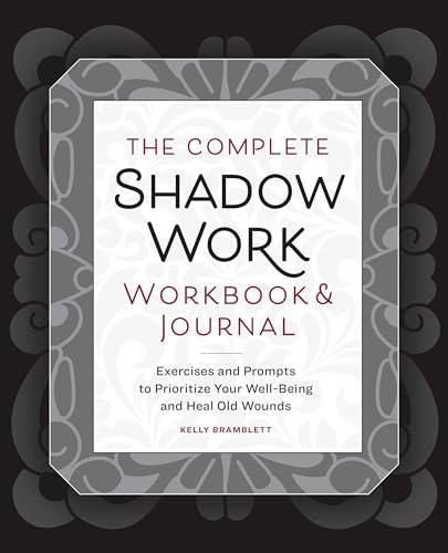 The Complete Shadow Work Workbook & Journal (Exercises and Prompts to Prioritize Your Well-Being and Heal Old Wounds) by Kelly Bramblett, 9798886509724