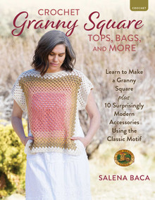 Crochet Granny Square Tops, Bags, and More (Learn to Make a Granny Square + 10 Surprisingly Modern Accessories Using the Classic Motif) by Salena Baca, 9780811775328