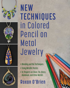 New Techniques in Colored Pencil on Metal Jewelry by Roxan O'Brien, 9780811776462