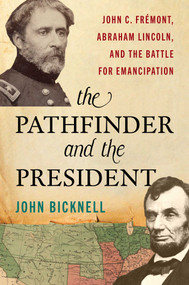 Pathfinder and the President (John C. Frémont, Abraham Lincoln, and the Battle for Emancipation) by John Bicknell, 9780811776653