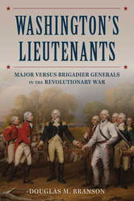 Washington's Lieutenants (Major versus Brigadier Generals in the Revolutionary War) by Douglas M. Branson, 9780811777131