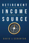 Retirement Income Source (The Ultimate Guide to Eternal Income) by David J. Scranton, 9798891880931