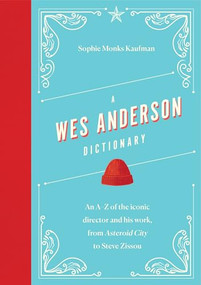 A Wes Anderson Dictionary (An A-Z of the iconic director and his work, from Asteroid City to Steve Zissou) by Sophie Monks Kaufman, 9781035419258