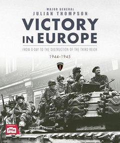 Victory in Europe (From D-Day to the Destruction of the Third Reich, 1944-1945) by Julian Thompson, 9781035425174