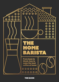 The Home Barista (From bean to blend, how to make the best coffee at home) by Tom Saxon, 9781035425051
