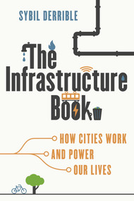 The Infrastructure Book (How Cities Work and Power Our Lives) by Sybil Derrible, 9781493086641