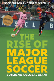 The Rise of Major League Soccer (Building a Global Giant) by Rick Burton, Norm O'Reilly, Don Garber, Mark Abbott, 9781493086719