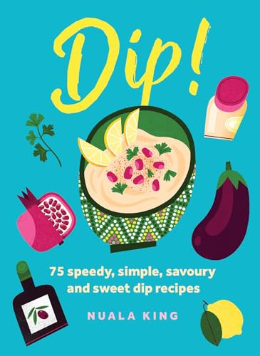 Dip! (75 speedy, simple, savoury and sweet dip recipes) by Nuala King, 9781035424276
