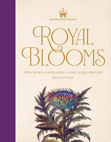Historic Royal Palaces: Royal Blooms (The Crown and Plants: A Very Noble History) by Felicity Day, 9781035423422