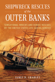Shipwreck Rescues of the Outer Banks (Sensational Wrecks and Heroic Rescues by the United States Life-Saving Service) by James D. Charlet, 9781493087709
