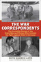 The War Correspondents (The Incredible Stories of the Brave Men and Women Who Covered the Fight Against Hitler's Germany) by Keith Warren Lloyd, 9781493088133