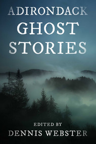 Adirondack Ghost Stories by Dennis Webster, 9781493088348