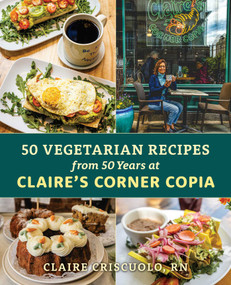 50 Vegetarian Recipes from 50 Years at Claire's Corner Copia by Claire Criscuolo, 9781493089055