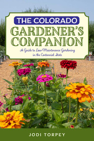 The Colorado Gardener's Companion (A Guide to Low-Maintenance Gardening in the Centennial State) by Jodi Torpey, 9781493089178