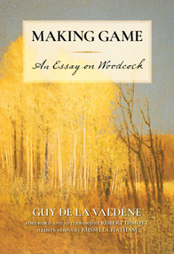Making Game (An Essay on Woodcock) by Guy de la Valdène, Russell Chatham, Robert DeMott, Robert DeMott, 9781493089284