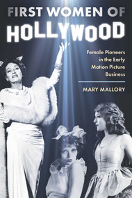 First Women of Hollywood (Female Pioneers in the Early Motion Picture Business) by Mary Mallory, 9781493089307