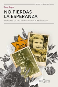 No pierdas la esperanza: Memorias de una madre durante el Holocausto (Spanish Edition) by Dora Reym, 9786073913362