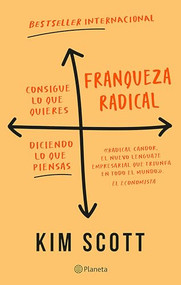 Franqueza radical: Consigue lo que quieres diciendo lo que piensas / Radical Candor: Be a Kick-Ass Boss Without Losing Your Humanity (Spanish Edition) by Kim Scott, 9786073913171