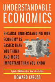 Understandable Economics (Because Understanding Our Economy Is Easier Than You Think and More Important Than You Know) - 9781493089758 by Howard Yaruss, 9781493089758
