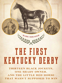 The First Kentucky Derby (Thirteen Black Jockeys, One Shady Owner, and the Little Red Horse That Wasn't Supposed to Win) - 9781493090303 by Mark Shrager, 9781493090303