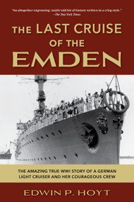 The Last Cruise of the Emden (The Amazing True WWI Story of a German-Light Cruiser and Her Courageous Crew) by Edwin P. Hoyt, 9781493090389