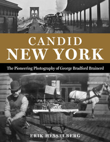 Candid New York (The Pioneering Photography of George Bradford Brainerd) by Erik Hesselberg, 9781493090549