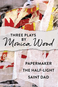 Three Plays by Monica Wood (Papermaker, The Half-Light, Saint Dad) by Monica Wood, 9781684752522