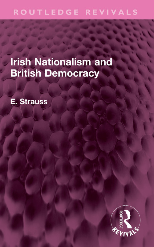 Irish Nationalism and British Democracy by E. Strauss, 9781032398259