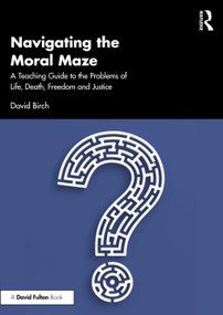 Navigating the Moral Maze: A Teaching Guide to the Problems of Life, Death, Freedom and Justice by David Birch, 9781032563299