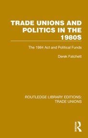 Trade Unions and Politics in the 1980s (The 1984 Act and Political Funds) by Derek Fatchett, 9781032378398