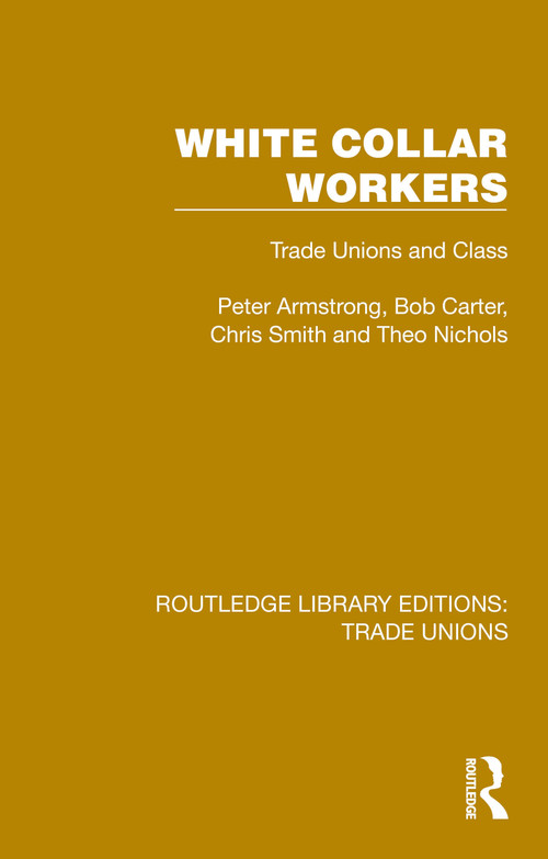 White Collar Workers (Trade Unions and Class) by Peter Armstrong, Bob Carter, Chris Smith, Theo Nichols, 9781032410456