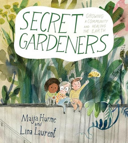 Secret Gardeners (Growing a Community and Healing the Earth) - 9781772783339 by Maija Hurme, Lina Laurent, Sofia Karlsson, Jen Pulju Porter, 9781772783339