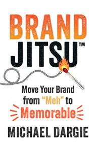 BrandJitsu™ (Move Your Brand from "Meh" to Memorable) by Michael Dargie, 9781459754713