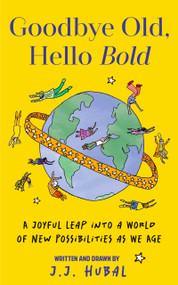 Goodbye Old, Hello Bold (A Joyful Leap into a World of New Possibilities as We Age (Inspiring Aging Book, Hand Drawn Reminders for Older Living)) by J.J. Hubal, 9781684817030