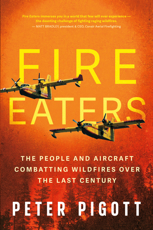 Fire Eaters (The People and Aircraft Combatting Wildfires Over the Last Century) by Peter Pigott, 9781459755079