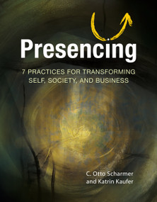 Presencing (7 Practices for Transforming Self, Society, and Business) by C. Otto Scharmer, Katrin Kaufer, 9798890570284