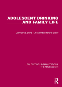 Adolescent Drinking and Family Life by Geoff Lowe, David R. Foxcroft, David Sibley, 9781032381589