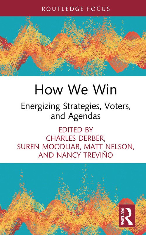 How We Win (Energizing Strategies, Voters, and Agendas) by Charles Derber, Suren Moodliar, Matt Nelson, Nancy Treviño, 9781032897417
