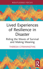 Lived Experiences of Resilience in Disaster (Riding the Waves of Survival and Making Meaning) by Theresia Citraningtyas, 9781032660820