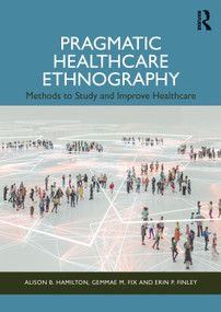 Pragmatic Healthcare Ethnography (Methods to Study and Improve Healthcare) by Alison B. Hamilton, Gemmae M. Fix, Erin P. Finley, 9781032487601