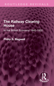 The Railway Clearing House (In the British Economy 1842-1922) by Philip S. Bagwell, 9781032410746