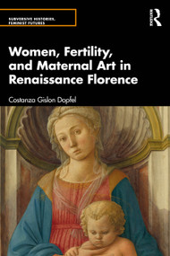 Women, Fertility, and Maternal Art in Renaissance Florence by Costanza Gislon Dopfel, 9781032443973