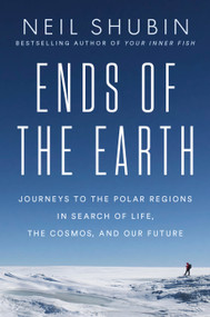 Ends of the Earth (Journeys to the Polar Regions in Search of Life, the Cosmos, and Our Future) by Neil Shubin, 9780593186527